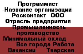Программист › Название организации ­ Росконтакт, ООО › Отрасль предприятия ­ Промышленность, производство › Минимальный оклад ­ 20 000 - Все города Работа » Вакансии   . Тверская обл.,Вышний Волочек г.
